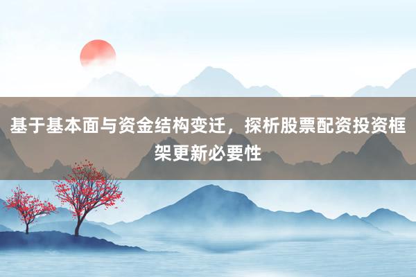 基于基本面与资金结构变迁，探析股票配资投资框架更新必要性