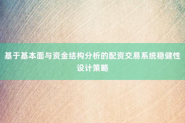 基于基本面与资金结构分析的配资交易系统稳健性设计策略