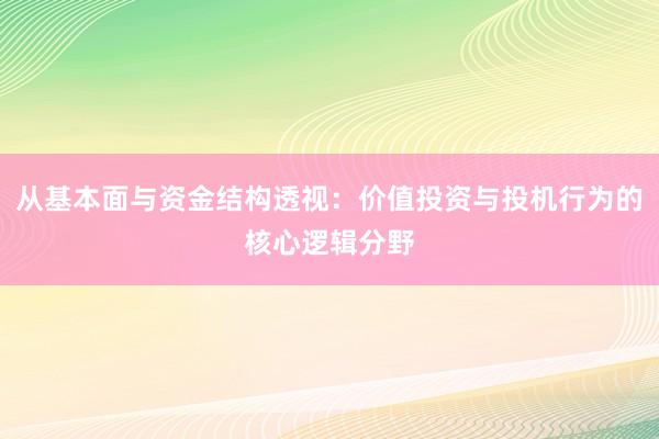 从基本面与资金结构透视：价值投资与投机行为的核心逻辑分野