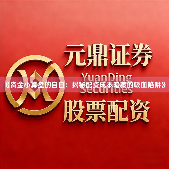 《资金小算盘的自白:揭秘配资成本暗藏的吸血陷阱》