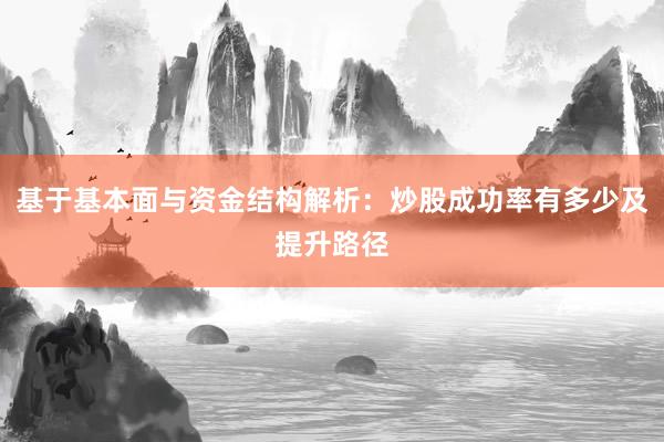 基于基本面与资金结构解析:炒股成功率有多少及提升路径