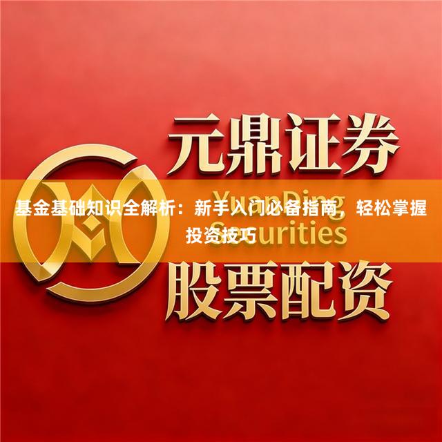 基金基础知识全解析：新手入门必备指南，轻松掌握投资技巧