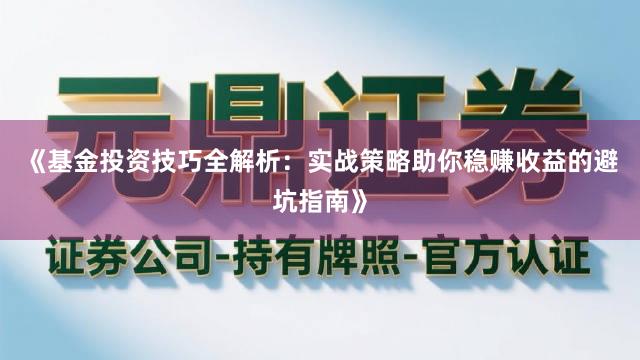 《基金投资技巧全解析：实战策略助你稳赚收益的避坑指南》