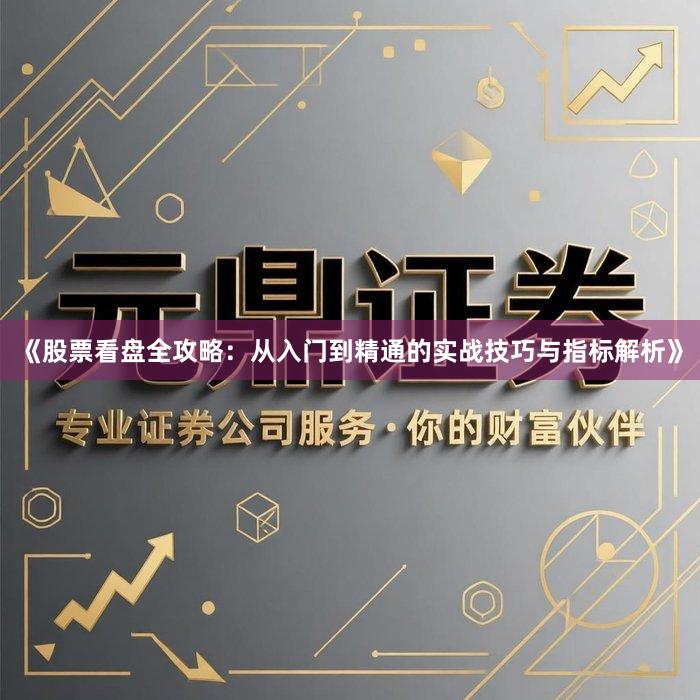 《股票看盘全攻略:从入门到精通的实战技巧与指标解析》