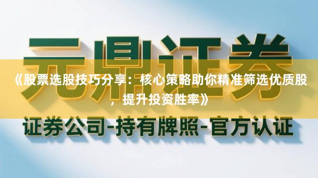 《股票选股技巧分享：核心策略助你精准筛选优质股，提升投资胜率》