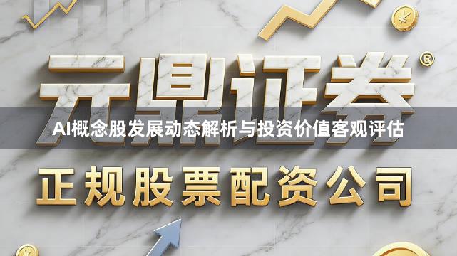 AI概念股发展动态解析与投资价值客观评估