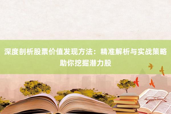 深度剖析股票价值发现方法：精准解析与实战策略助你挖掘潜力股