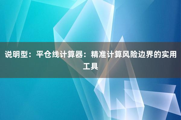 说明型：平仓线计算器：精准计算风险边界的实用工具