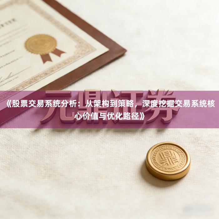 《股票交易系统分析：从架构到策略，深度挖掘交易系统核心价值与优化路径》