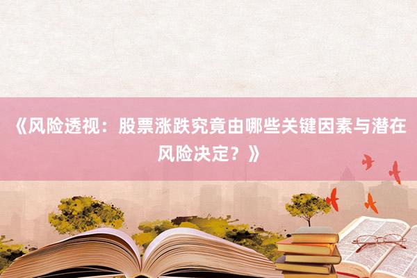 《风险透视：股票涨跌究竟由哪些关键因素与潜在风险决定？》
