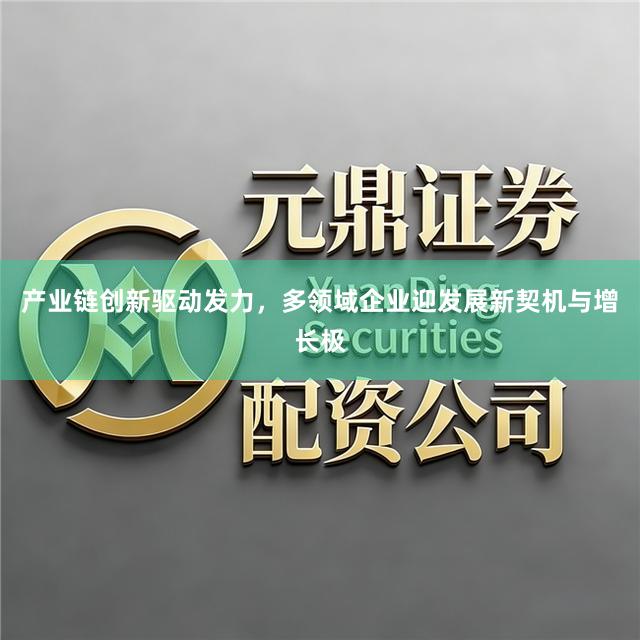 产业链创新驱动发力，多领域企业迎发展新契机与增长极