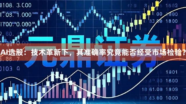AI选股：技术革新下，其准确率究竟能否经受市场检验？