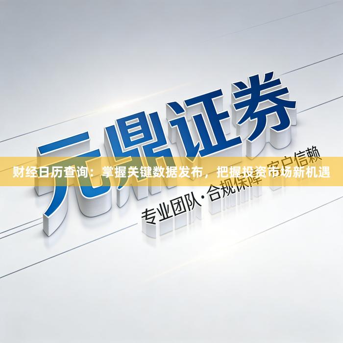 财经日历查询：掌握关键数据发布，把握投资市场新机遇