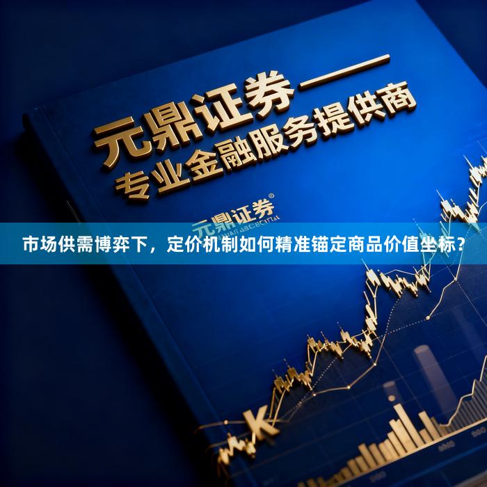 市场供需博弈下，定价机制如何精准锚定商品价值坐标？