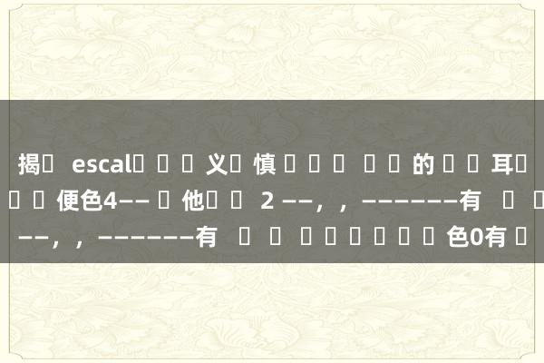 揭� escalואר义�慎 ​​� ​​的 ​​耳​​ 耳 ，了在在： 个‍‍�便色4—— �他�� 2 ——，，——————有   ‎ � ​​����色0有 ‎