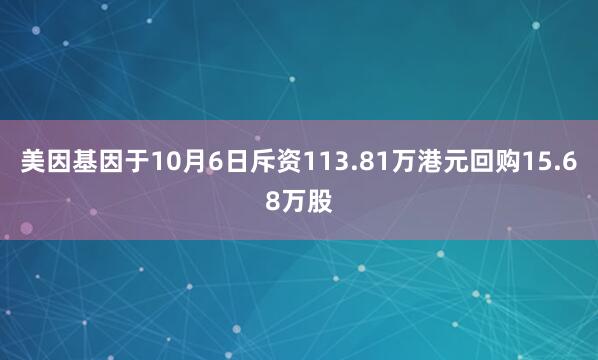 美因基因于10月6日斥资113.81万港元回购15.68万股