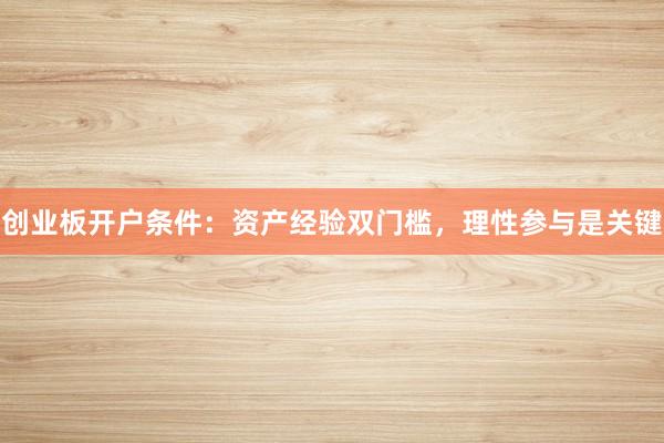 创业板开户条件：资产经验双门槛，理性参与是关键