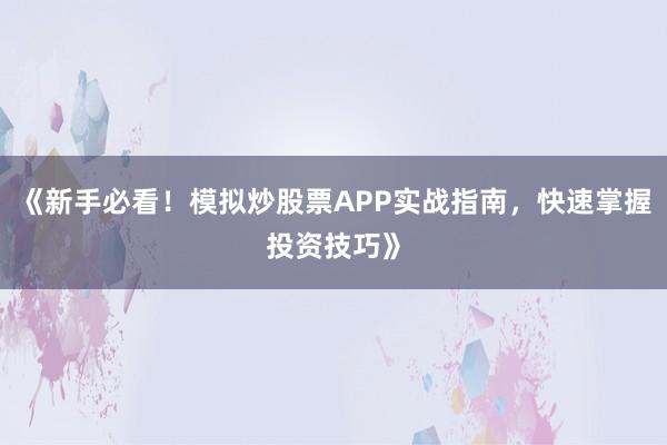 《新手必看！模拟炒股票APP实战指南，快速掌握投资技巧》